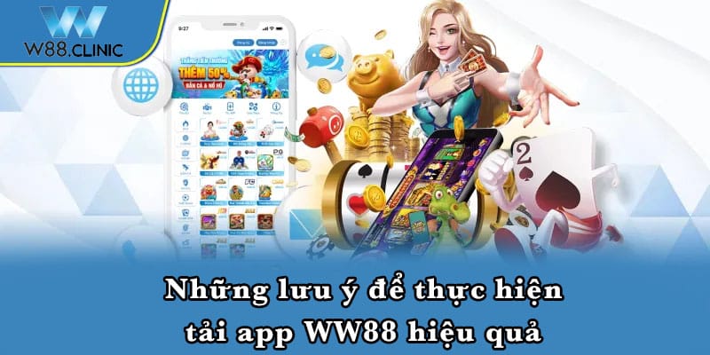 Những lưu ý để thực hiện tải app WW88 hiệu quả