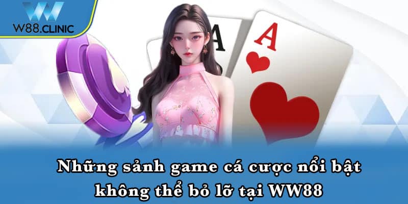 Những sảnh game cá cược nổi bật không thể bỏ lỡ tại WW88