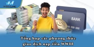 Tổng hợp các phương thức giao dịch nạp tiền WW88